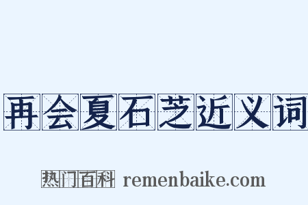 再会夏石芝近义词是什么意思的图片